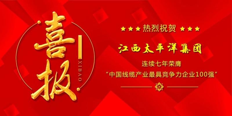 蟬聯(lián)!江西太平洋集團(tuán)再次榮膺“中國(guó)線(xiàn)纜產(chǎn)業(yè)最具競(jìng)爭(zhēng)力企業(yè)100強(qiáng)”
